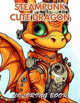 Steampunk Cute Dragon Coloring Book: 100+ Beautiful Designs for Stress Relief, Relaxation, and Creativity