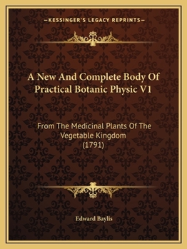 Paperback A New And Complete Body Of Practical Botanic Physic V1: From The Medicinal Plants Of The Vegetable Kingdom (1791) Book
