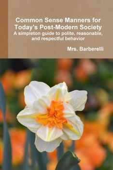 Paperback Common Sense Manners for Today's Post-Modern Society: A simpleton guide to polite, reasonable, and respectful behavior Book