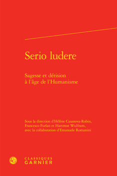 Hardcover Serio Ludere: Sagesse Et Derision a l'Age de l'Humanisme [French] Book