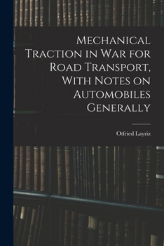 Mechanical Traction in War for Road Transport, With Notes on Automobiles Generally