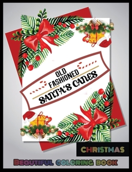 Old Fashioned Santa's Canes CHRISTMAS BEAUTIFUL COLORING BOOK: A Coloring Book for Adults Featuring Beautiful Winter Florals, Festive Ornaments and Relaxing Christmas Scenes