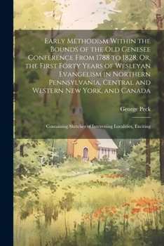 Paperback Early Methodism Within the Bounds of the Old Genesee Conference From 1788 to 1828, Or, the First Forty Years of Wesleyan Evangelism in Northern Pennsy Book