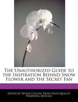 Paperback The Unauthorized Guide to the Inspiration Behind Snow Flower and the Secret Fan Book