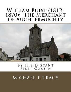 Paperback William Buist (1812-1870): The Merchant of Auchtermuchty: By His Distant First Cousin Book