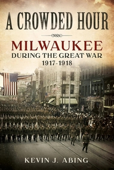 Paperback A Crowded Hour: Milwaukee During the Great War, 1917-1918 Book