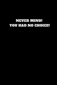 Paperback Never Mind! You Had No Choice!: Unruled Notebook Book