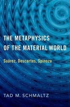 Hardcover The Metaphysics of the Material World: Suárez, Descartes, Spinoza Book