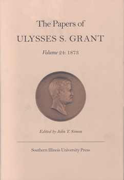 Hardcover The Papers of Ulysses S. Grant, Volume 24: 1873 Volume 24 Book