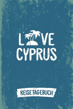 Love Cyprus Reisetagebuch: Tagebuch ca DIN A5 wei� liniert �ber 100 Seiten I Insel Zypern I Mittelmeer I Urlaubstagebuch