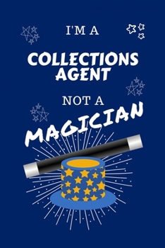 Paperback I'm A Collections Agent Not A Magician: Perfect Gag Gift For A Collections Agent Who Happens To NOT Be A Magician! - Blank Lined Notebook Journal - 10 Book