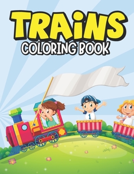 Trains Coloring Book: A Train Coloring Book for Kids Toddlers Ages 4-8, Boys or Girls with 30+ Cute Train Coloring Page (Kids Activity Books