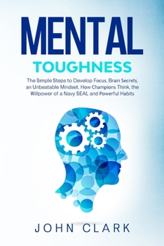 Paperback Mental Toughness: The Simple Steps to Develop Fосuѕ, Brаin Ѕесrеtѕ, an Unbeatable Book
