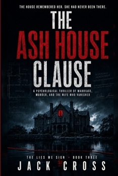 The Ash House Clause: A Psychological Thriller of Marriage, Murder, and the Wife Who Vanished (The Lies We Sign)