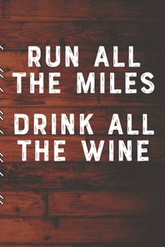 Paperback Run All The Miles Drink All The Wine: Runners Training Log: Undated Notebook Diary 25 Week Running Log - Faster Stronger - Training Program 5 Month Re Book