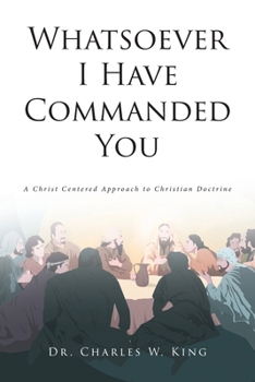 Paperback Whatsoever I Have Commanded You: A Christ Centered Approach to Christian Doctrine Book