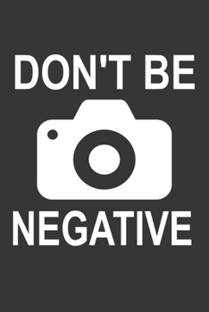 Mein perfektes Foto: Das Fototagebuch zum selbst ausfüllen ? Dokumentiere die beste Tageszeit und Wetter ? Das perfekte Equipment und die optimale ... ? Motiv: Dont be negative (German Edition)