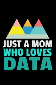 Just A Mom Who Loves Data: Blank Lined Journal Gift For Computer Data Science Related People.