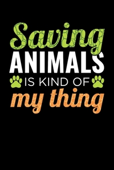 Saving Animals is Kind Of My Thing: Animals Notebook, Zoo Keeper Journal, African Savanna Safari, Wildlife Lover Birthday Present, Zoologist Gifts