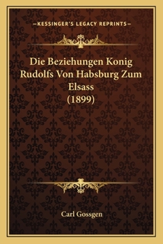 Paperback Die Beziehungen Konig Rudolfs Von Habsburg Zum Elsass (1899) [German] Book