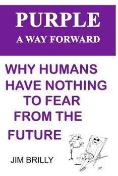 PURPLE A way forward: Why humans have nothing to fear from the future