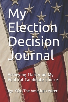 Paperback My Election Decision Journal: Achieving Clarity on My Political Candidate Choice Book