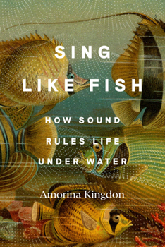 Hardcover Sing Like Fish: How Sound Rules Life Under Water Book