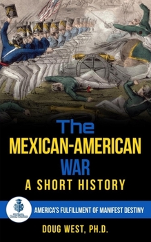 Paperback The Mexican-American War: A Short History: America's Fulfillment of Manifest Destiny Book