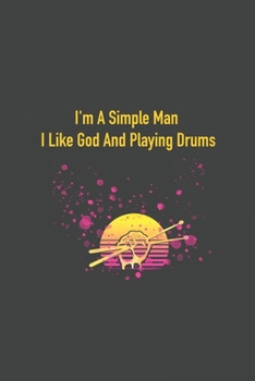I'm A Simple Man I Like God And Playing Drums: 6"x9" 100 Lined Pages Drummer Notebook, Musician Journal, Checklist Record Book, Drumming Music Lovers, ... Drums ... Gift for Drumming Lover Drummer