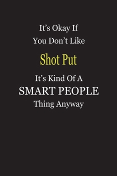 It's Okay If You Don't Like Shot Put It's Kind Of A Smart People Thing Anyway: Blank Lined Notebook Journal Gift Idea