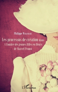 Les processus de création: dans À l'ombre des jeunes filles en fleurs de Marcel Proust (French Edition)
