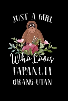 Just a Girl Who Loves Tapanuli Orange Utan: Perfect Tapanuli Orange Utan Lover Gift For Girl. Cute Notebook for Tapanuli Orange Utan Lover. Gift it to ... Tapanuli Orange Utan. 100 Pages Notebook