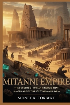 Paperback Mitanni Empire: The Forgotten Hurrian Kingdom That Shaped Ancient Mesopotamia and Syria Book