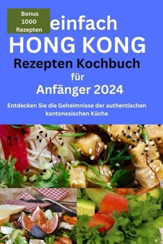 Kochbuch mit einfachen Rezepten aus Hongkong für Anfänger 2024: Kochbuch mit einfachen Rezepten aus Hongkong für Anfänger ... Sum,Street Food, (German Edition)