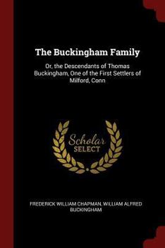 Paperback The Buckingham Family: Or, the Descendants of Thomas Buckingham, One of the First Settlers of Milford, Conn Book