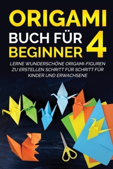 Paperback Origami Buch für Beginner 4: Lerne wunderschöne Origami-Figuren zu erstellen Schritt für Schritt für Kinder und Erwachsene [German] Book