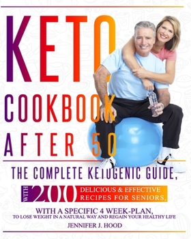 Paperback Keto Cookbook After 50: The Complete Ketogenic Guide, With 200 Delicious & Effective Recipes For Seniors, With A Specific 4 Week-Plan To Lose Book