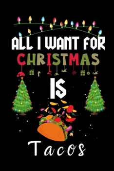 All I Want For Christmas Is Tacos: Tacos lovers Appreciation gifts for Xmas, Funny Tacos Christmas Notebook journal / Thanksgiving & Christmas Gift