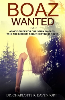 Boaz Wanted: Advice Guide for Christian Singles Who Are Serious about Getting It Right