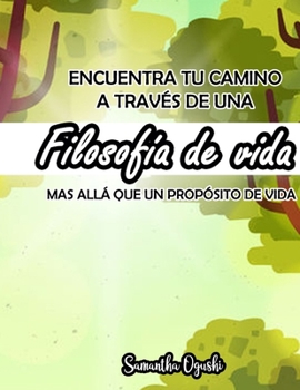 Paperback Encuentra Tu Camino a Través de Una Filosofía de Vida Más Allá Que Un Propósito de Vida [Spanish] Book