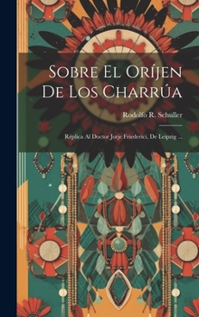 Hardcover Sobre El Oríjen De Los Charrúa: Réplica Al Doctor Jorje Friederici, De Leipzig ... [Spanish] Book