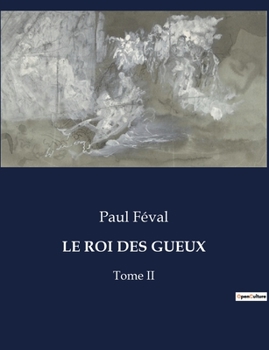 Le Roi Des Gueux: Tome II (French Edition)