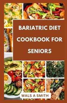 Bariatric Diet Cookbook For Seniors: Tasty and Delicious Recipes For Before And After Surgery