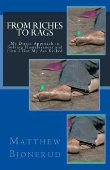 Paperback From Riches to Rags: My Direct Approach to Solving Homelessness and How I Got My Ass Kicked Book