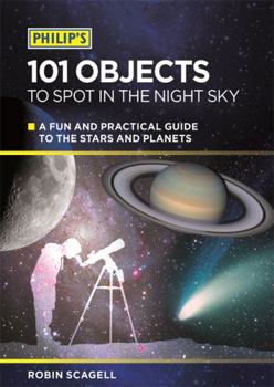 Paperback Philip's 101 Objects To Spot In The Night Sky: A fun and practical guide to the stars and planets Book