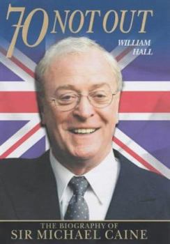 Hardcover 70 Not Out: The Biography of Sir Michael Caine Book