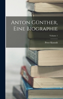 Hardcover Anton Günther, Eine Biographie; Volume 1 [German] Book