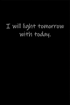I will light tomorrow with today.: Journal or Notebook (6x9 inches) with 120 doted pages.