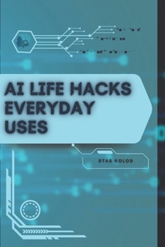 AI Life Hacks Everyday Uses: Your Road from Novice to Skilled Professional
