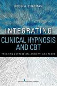 Paperback Integrating Clinical Hypnosis and CBT: Treating Depression, Anxiety, and Fears Book